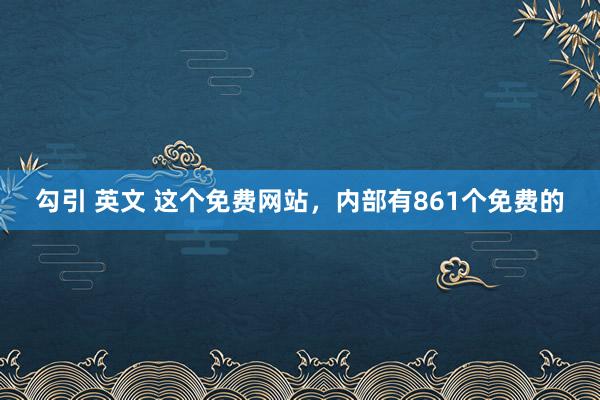 勾引 英文 这个免费网站，内部有861个免费的