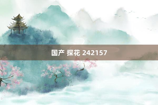 国产 探花 242157